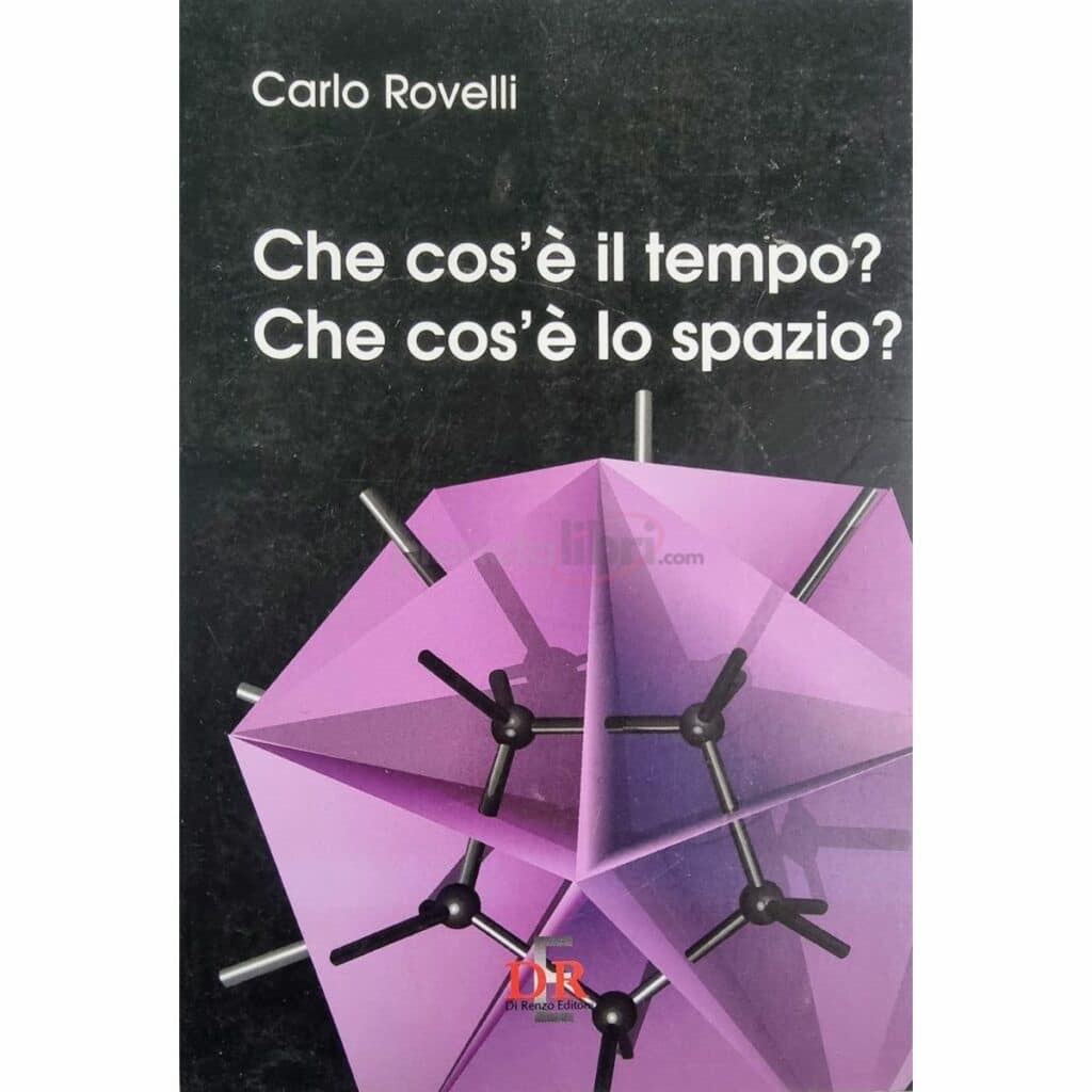 Carlo Rovelli Che cos'è il tempo? Che cos'è lo spazio? Di Renzo Editore
