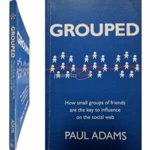 GROUPED How small groups of friends are the key to influence on the social web PAUL ADAMS